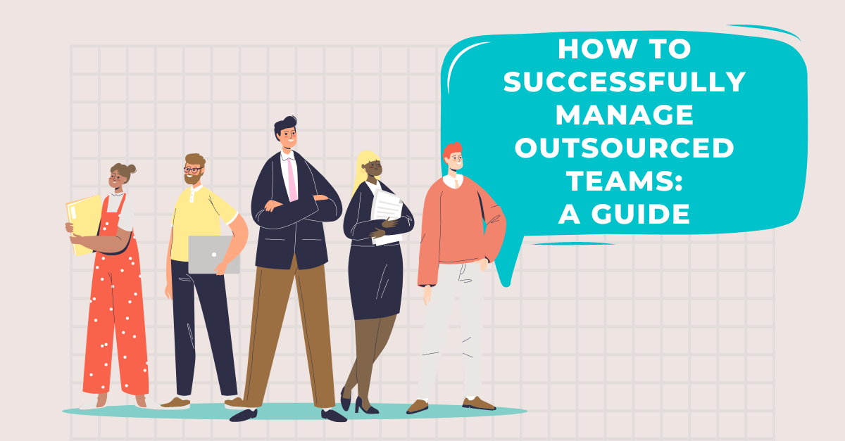 How to Successfully Manage an Outsourced Team